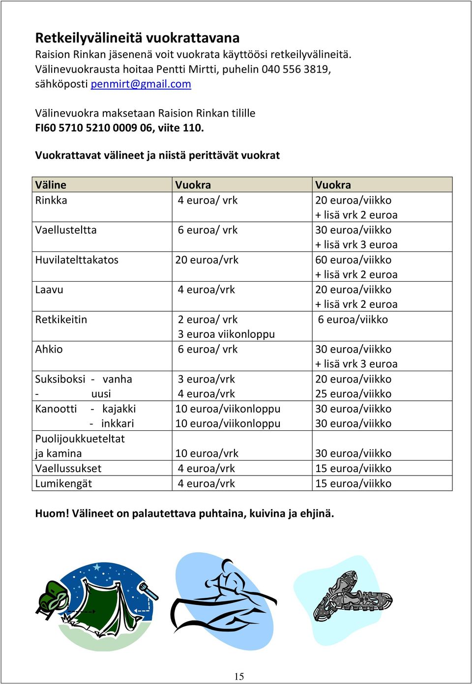 Vuokrattavat välineet ja niistä perittävät vuokrat Väline Vuokra Vuokra Rinkka 4 euroa/ vrk 20 euroa/viikko + lisä vrk 2 euroa Vaellusteltta 6 euroa/ vrk 30 euroa/viikko + lisä vrk 3 euroa