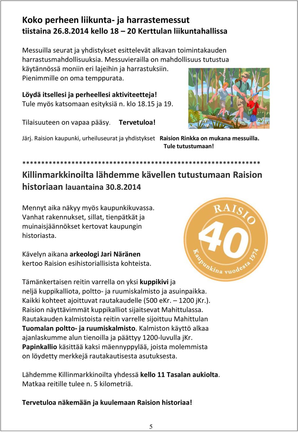 klo 18.15 ja 19. Tilaisuuteen on vapaa pääsy. Tervetuloa! Järj. Raision kaupunki, urheiluseurat ja yhdistykset Raision Rinkka on mukana messuilla. Tule tutustumaan!