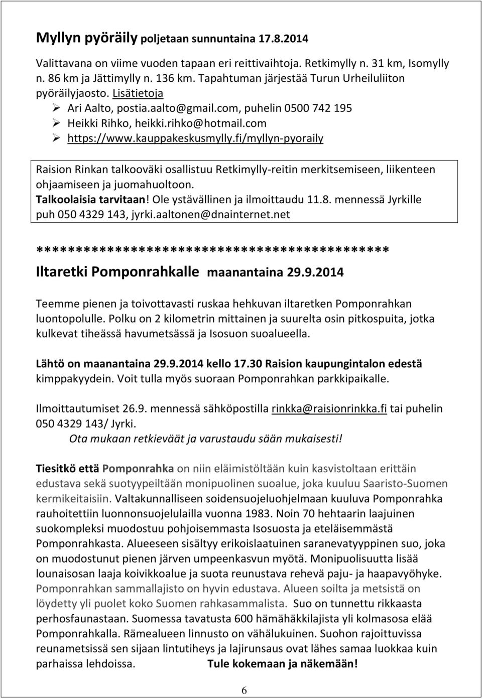 fi/myllyn-pyoraily Raision Rinkan talkooväki osallistuu Retkimylly-reitin merkitsemiseen, liikenteen ohjaamiseen ja juomahuoltoon. Talkoolaisia tarvitaan! Ole ystävällinen ja ilmoittaudu 11.8.