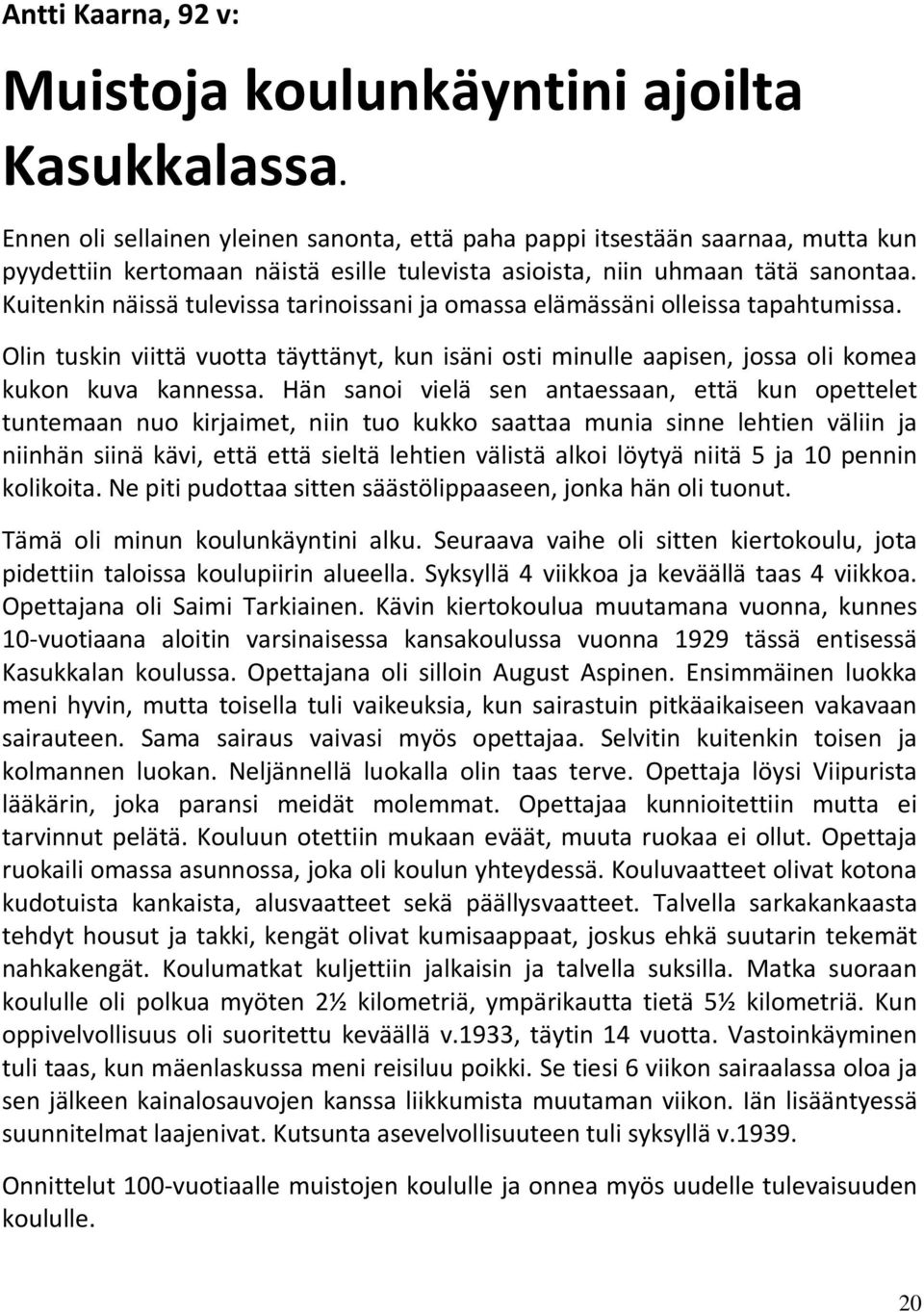 Kuitenkin näissä tulevissa tarinoissani ja omassa elämässäni olleissa tapahtumissa. Olin tuskin viittä vuotta täyttänyt, kun isäni osti minulle aapisen, jossa oli komea kukon kuva kannessa.