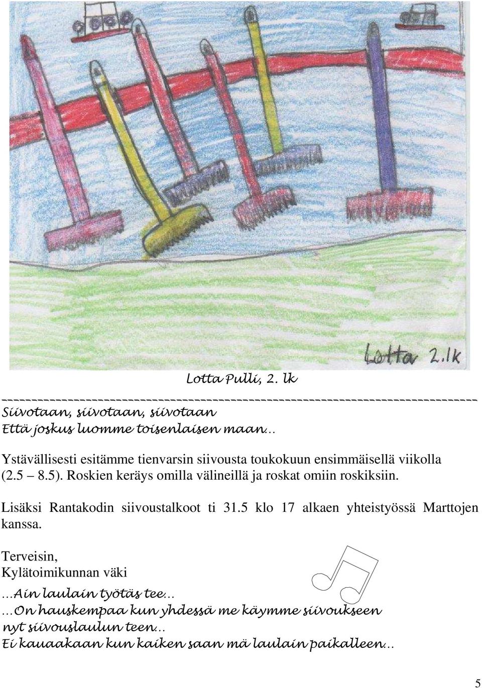 toukokuun ensimmäisellä viikolla (2.5 8.5). Roskien keräys omilla välineillä ja roskat omiin roskiksiin.