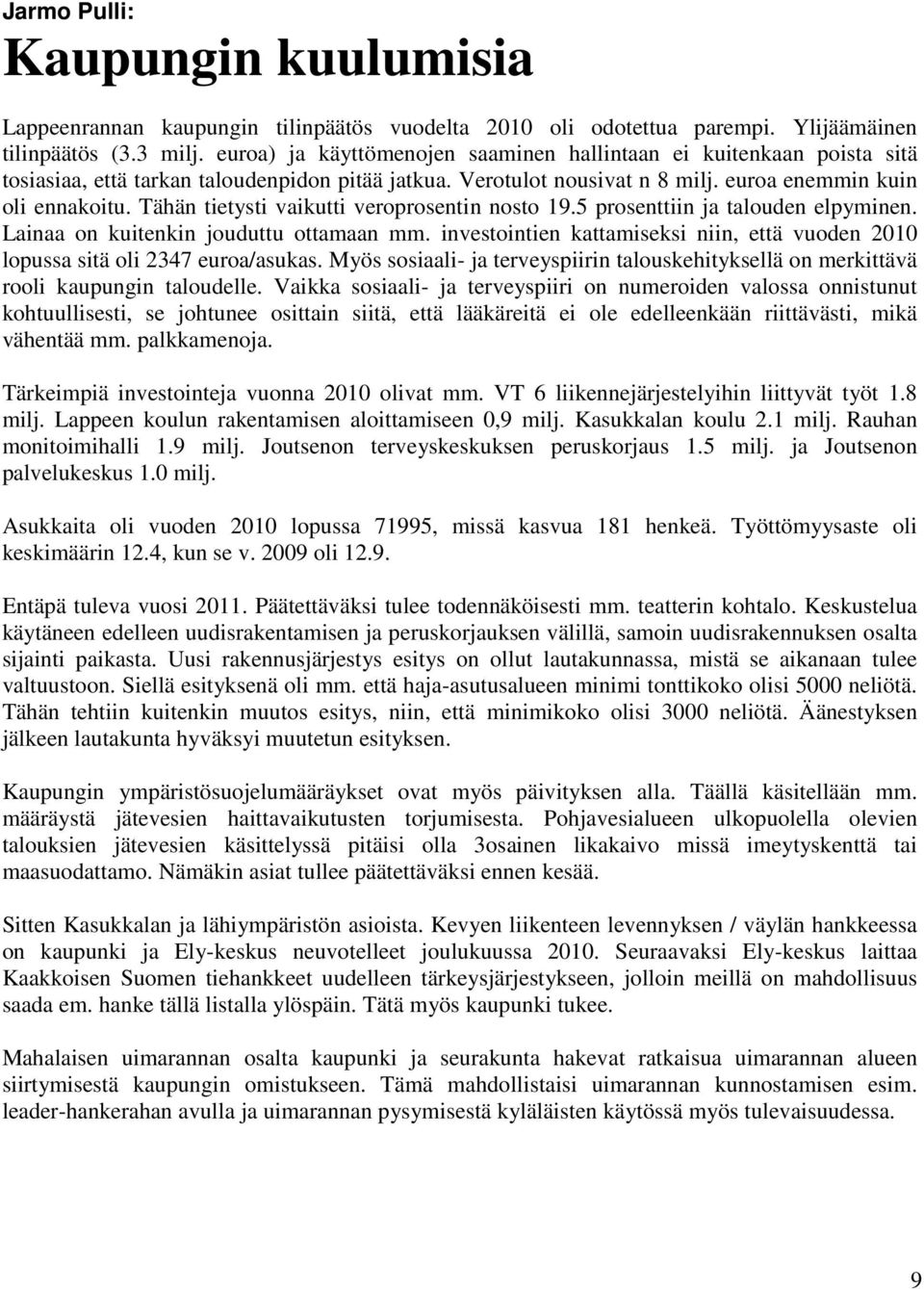 Tähän tietysti vaikutti veroprosentin nosto 19.5 prosenttiin ja talouden elpyminen. Lainaa on kuitenkin jouduttu ottamaan mm.