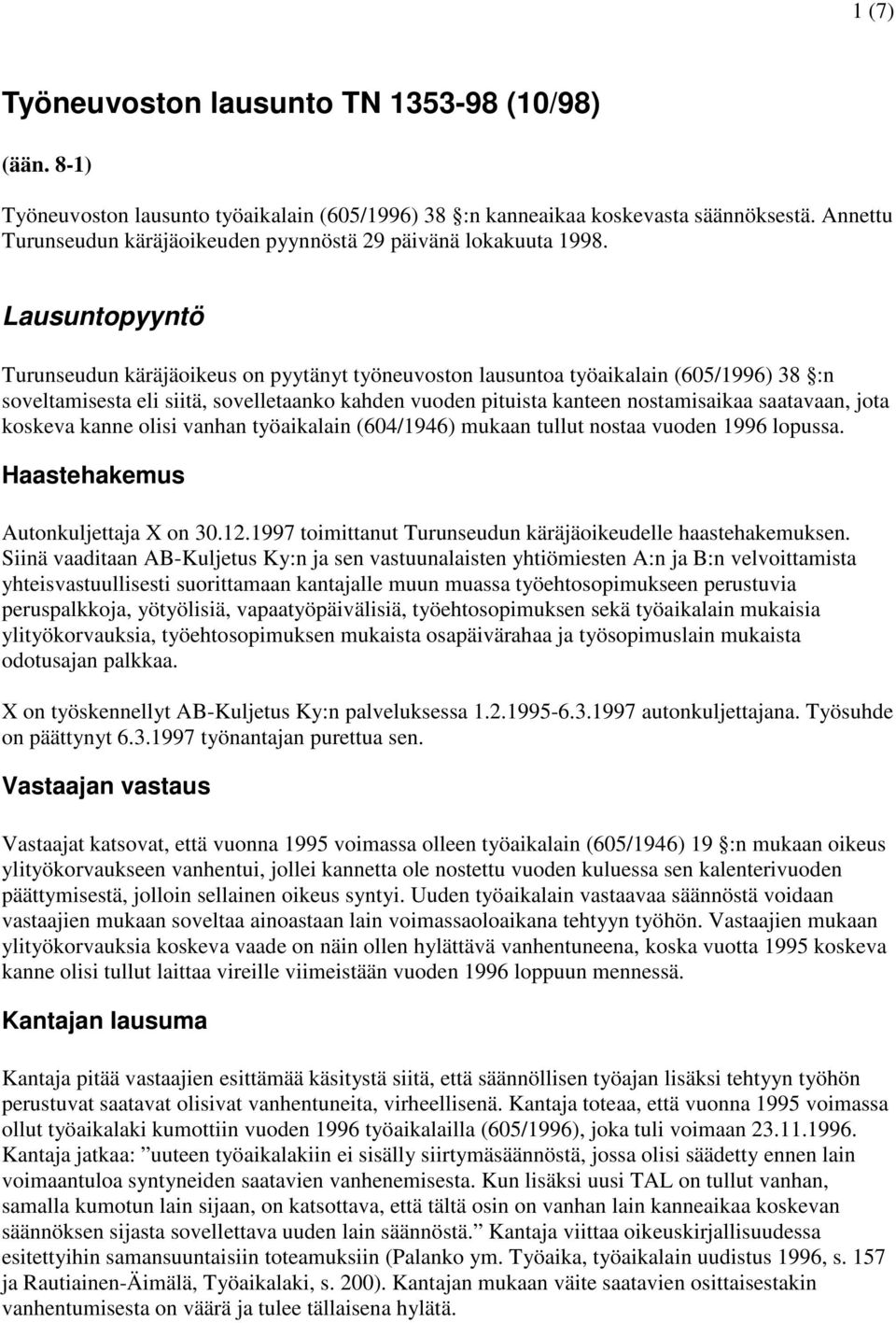 Lausuntopyyntö Turunseudun käräjäoikeus on pyytänyt työneuvoston lausuntoa työaikalain (605/1996) 38 :n soveltamisesta eli siitä, sovelletaanko kahden vuoden pituista kanteen nostamisaikaa saatavaan,