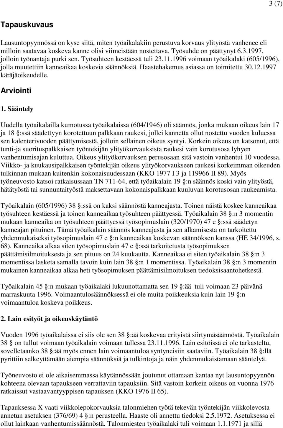 Sääntely Uudella työaikalailla kumotussa työaikalaissa (604/1946) oli säännös, jonka mukaan oikeus lain 17 ja 18 :ssä säädettyyn korotettuun palkkaan raukesi, jollei kannetta ollut nostettu vuoden