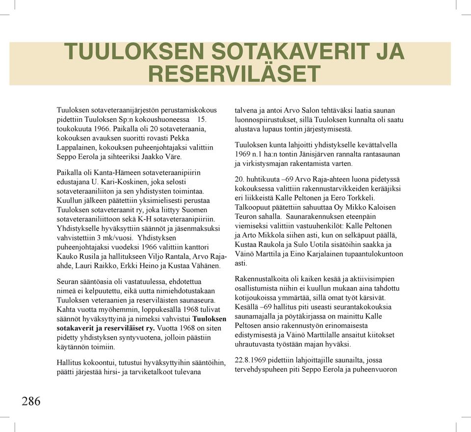 Paikalla oli Kanta-Hämeen sotaveteraanipiirin edustajana U. Kari-Koskinen, joka selosti sotaveteraaniliiton ja sen yhdistysten toimintaa.