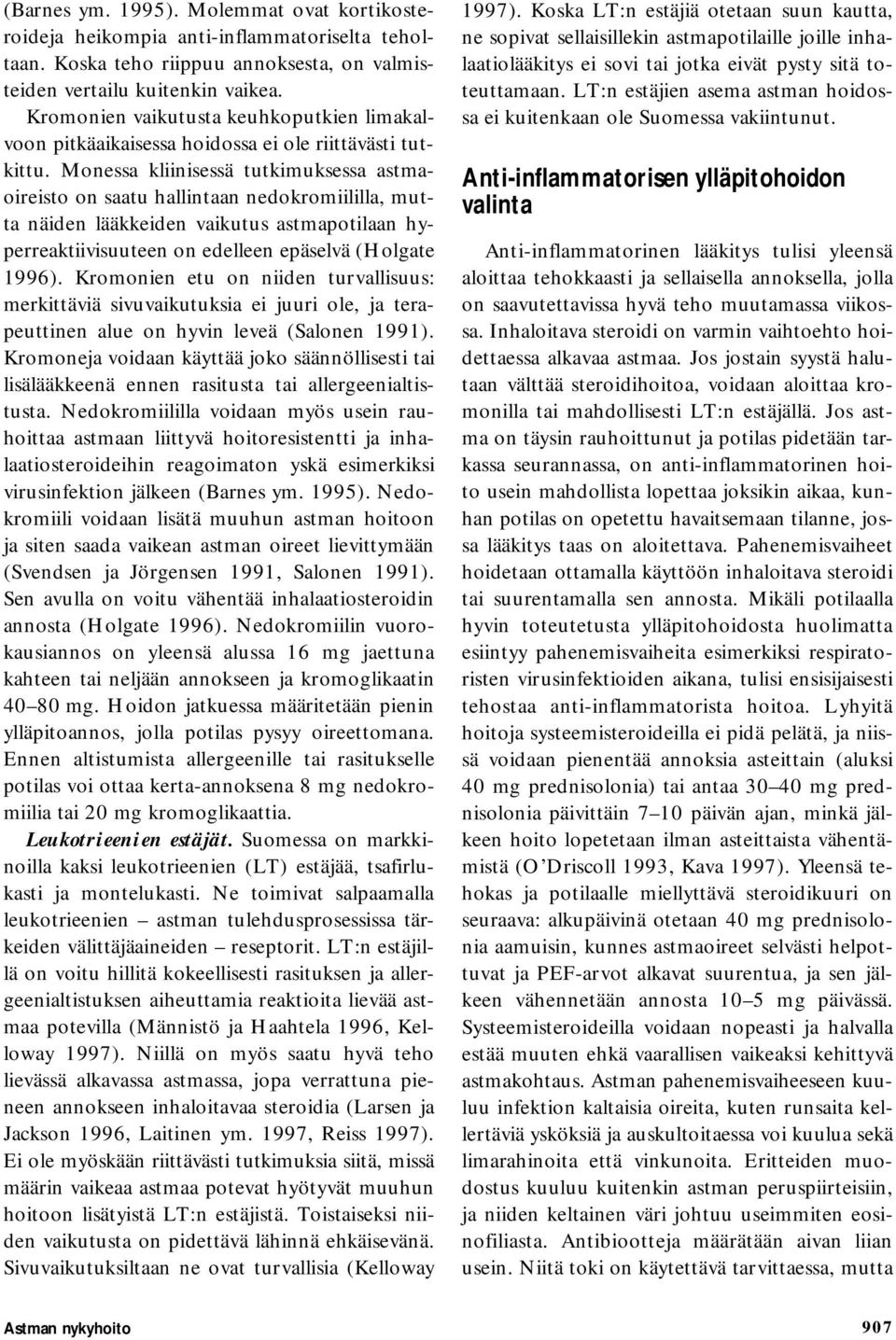 Monessa kliinisessä tutkimuksessa astmaoireisto on saatu hallintaan nedokromiililla, mutta näiden lääkkeiden vaikutus astmapotilaan hyperreaktiivisuuteen on edelleen epäselvä (Holgate 1996).