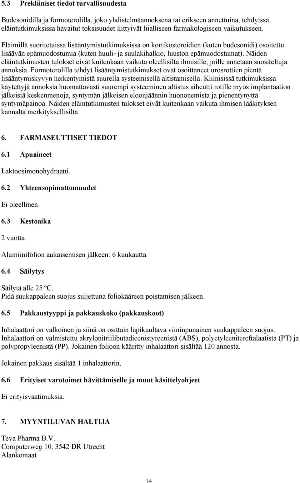 Eläimillä suoritetuissa lisääntymistutkimuksissa on kortikosteroidien (kuten budesonidi) osoitettu lisäävän epämuodostumia (kuten huuli- ja suulakihalkio, luuston epämuodostumat).