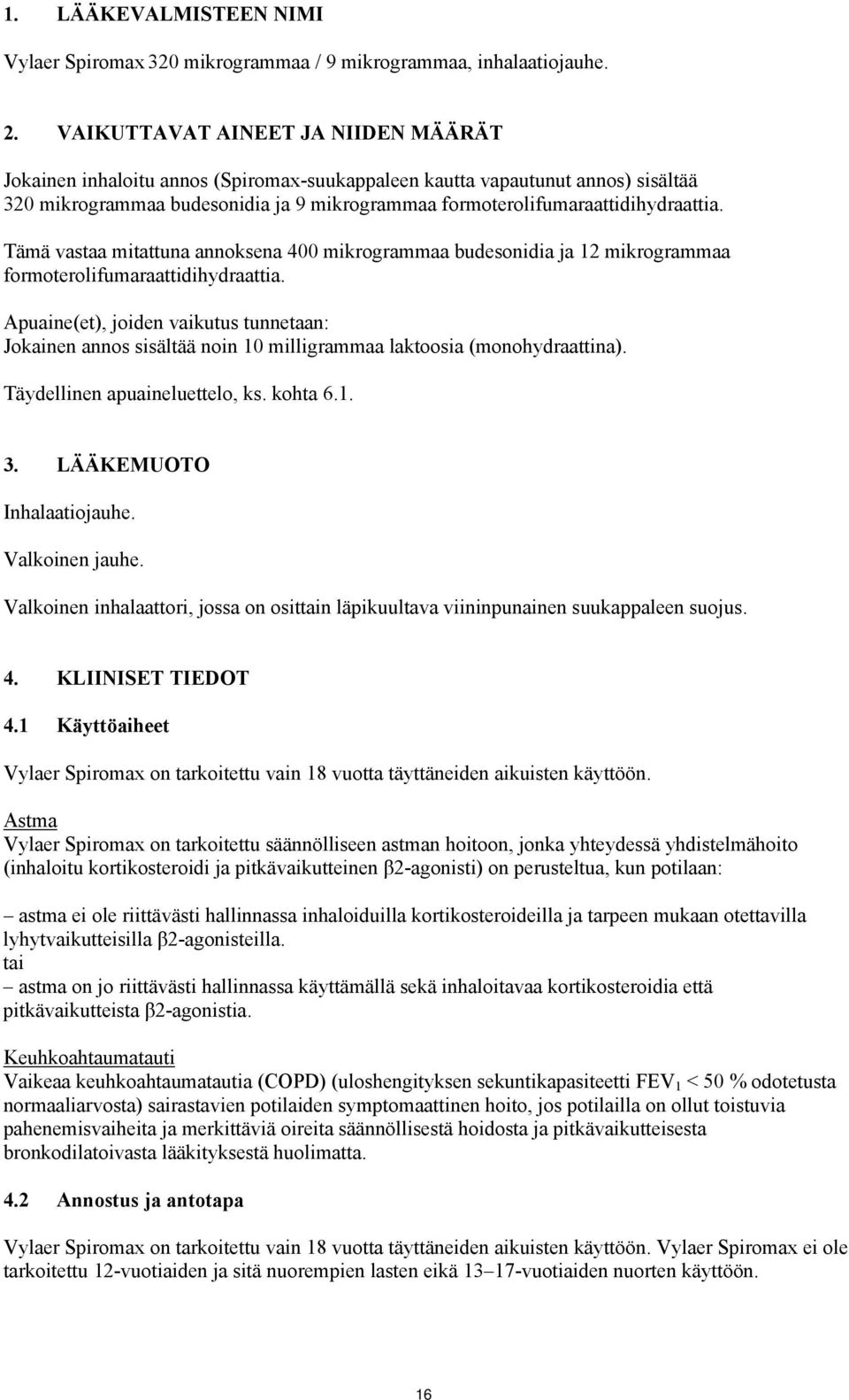 Tämä vastaa mitattuna annoksena 400 mikrogrammaa budesonidia ja 12 mikrogrammaa formoterolifumaraattidihydraattia.