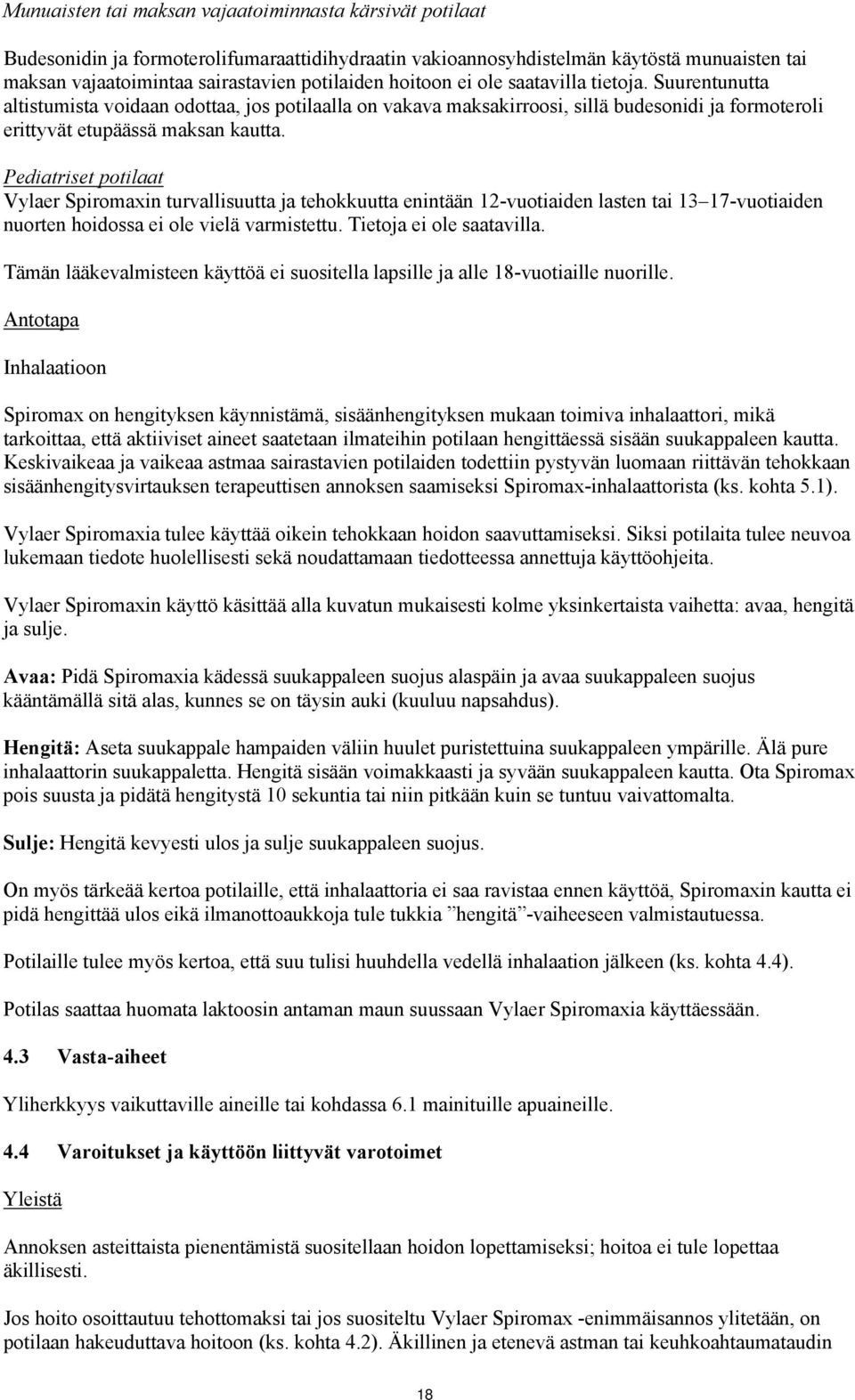 Pediatriset potilaat Vylaer Spiromaxin turvallisuutta ja tehokkuutta enintään 12-vuotiaiden lasten tai 13 17-vuotiaiden nuorten hoidossa ei ole vielä varmistettu. Tietoja ei ole saatavilla.