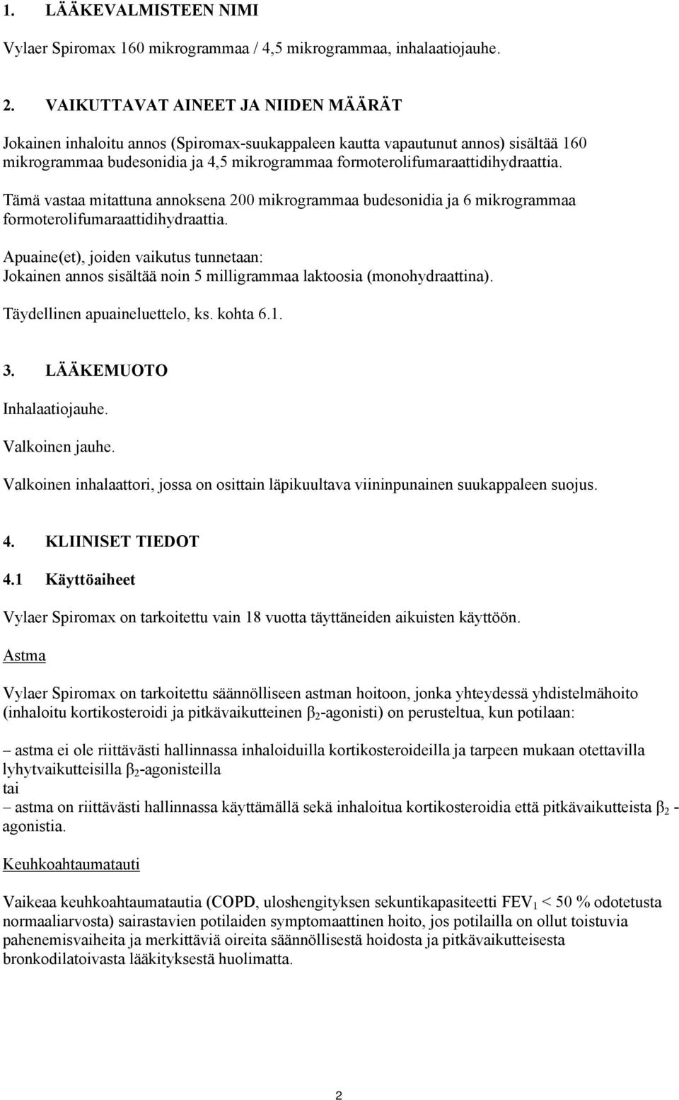 formoterolifumaraattidihydraattia. Tämä vastaa mitattuna annoksena 200 mikrogrammaa budesonidia ja 6 mikrogrammaa formoterolifumaraattidihydraattia.