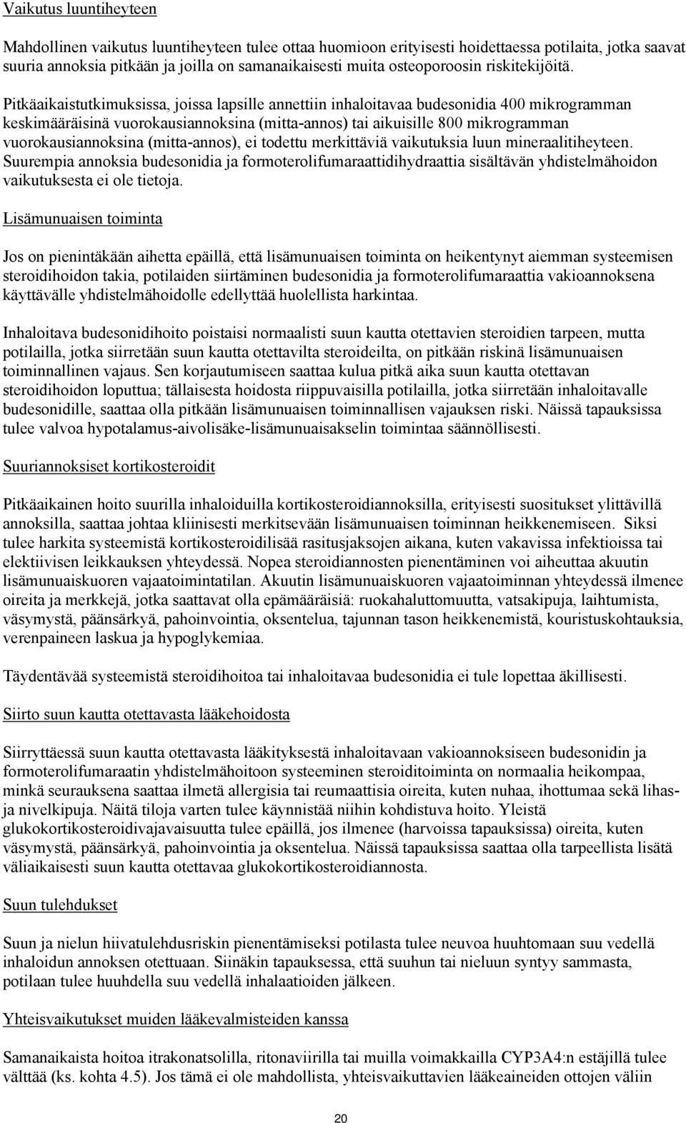 Pitkäaikaistutkimuksissa, joissa lapsille annettiin inhaloitavaa budesonidia 400 mikrogramman keskimääräisinä vuorokausiannoksina (mitta-annos) tai aikuisille 800 mikrogramman vuorokausiannoksina