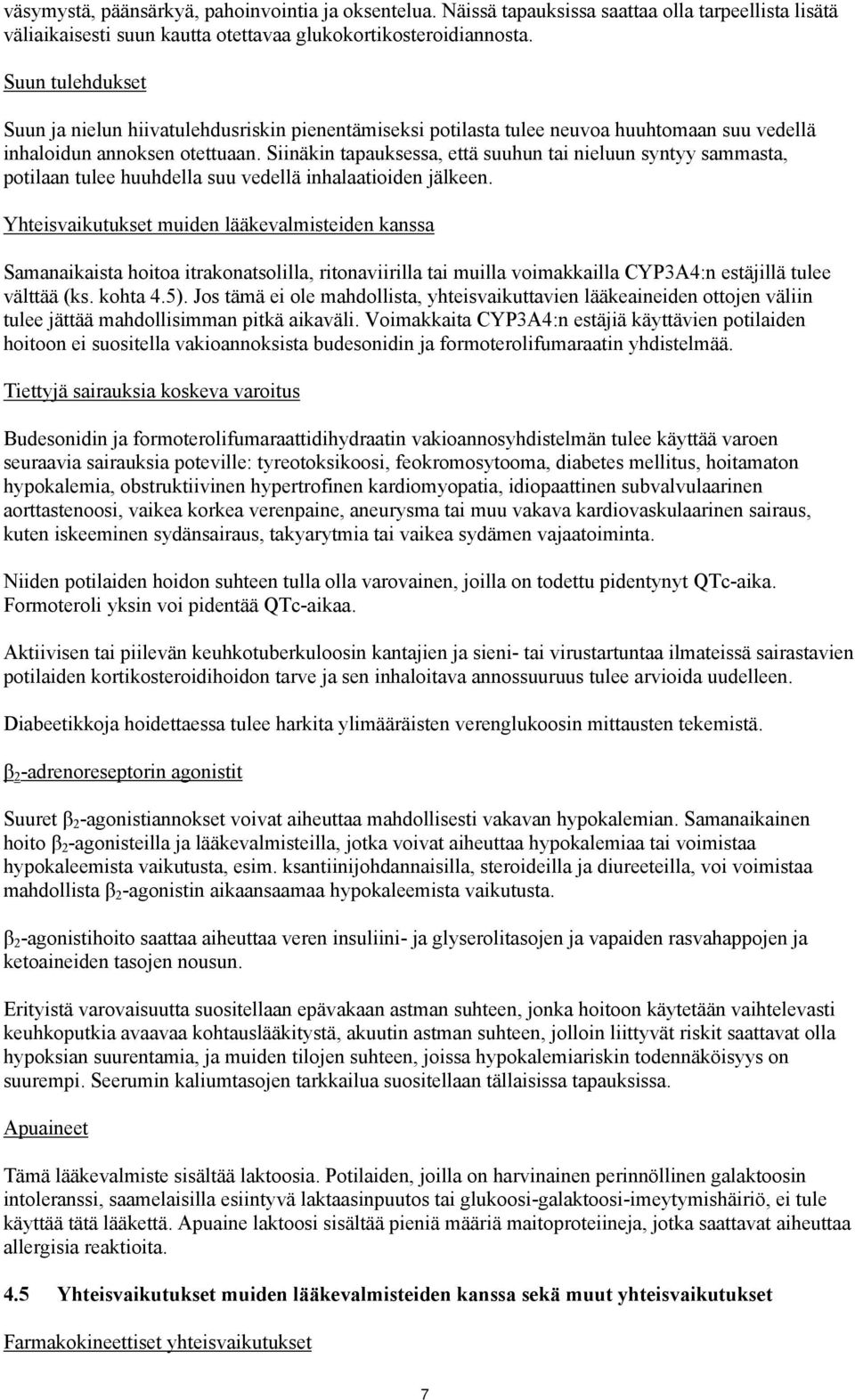 Siinäkin tapauksessa, että suuhun tai nieluun syntyy sammasta, potilaan tulee huuhdella suu vedellä inhalaatioiden jälkeen.