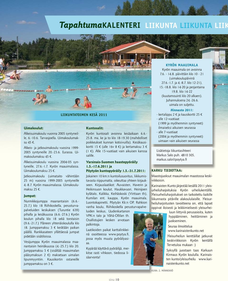 6.- 25.7.) klo 18 Riihikoskella, perusturvapalveluiden keskuksen (Turuntie 639) pihalla ja kesäkuussa (6.6.-27.6.) Kyrön koulun pihalla klo 18 sekä torstaisin (9.6.-21.7.) Yläneen yhtenäiskoululla klo 18.