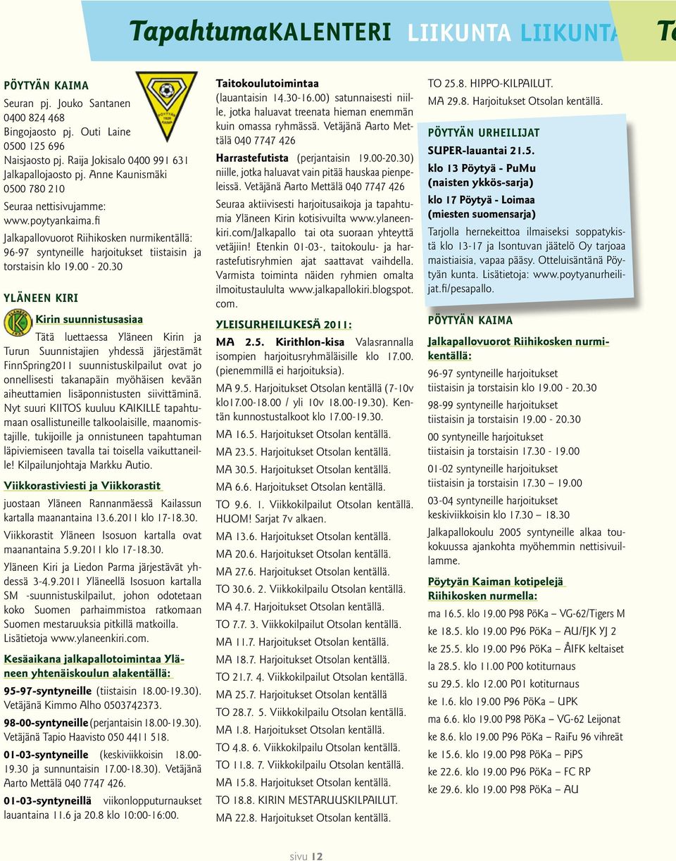 30 YLÄNEEN KIRI Kirin suunnistusasiaa Tätä luettaessa Yläneen Kirin ja Turun Suunnistajien yhdessä järjestämät FinnSpring2011 suunnistuskilpailut ovat jo onnellisesti takanapäin myöhäisen kevään