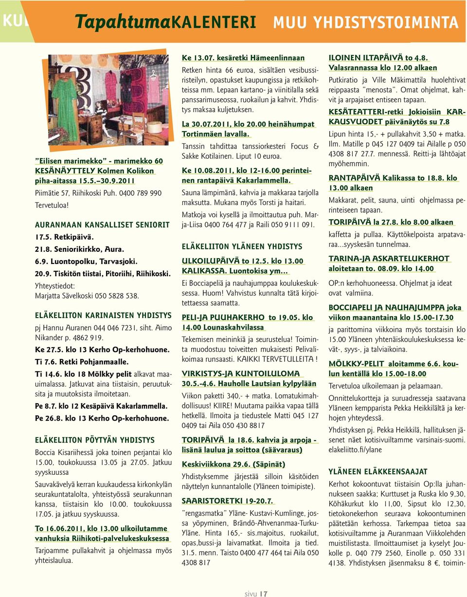 Aimo Nikander p. 4862 919. Ke 27.5. klo 13 Kerho Op-kerhohuone. Ti 7.6. Retki Pohjanmaalle. Ti 14.6. klo 18 Mölkky pelit alkavat maauimalassa.