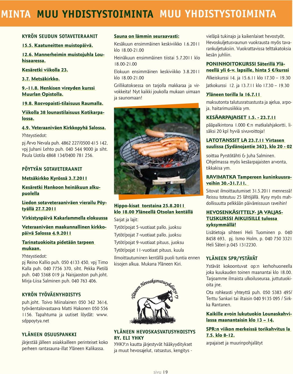 040 544 9000 ja siht. Paula Uotila 4868 134/0400 781 256. PÖYTYÄN SOTAVETERAANIT Metsäkirkko Kyrössä 3.7.2011 Kesäretki Hankoon heinäkuun alkupuolella Liedon sotaveteraaniväen vierailu Pöytyällä 27.7.2011 Virkistyspäivä Kakarlammella elokuussa Veteraaniväen maakunnallinen kirkkopäivä Salossa 4.