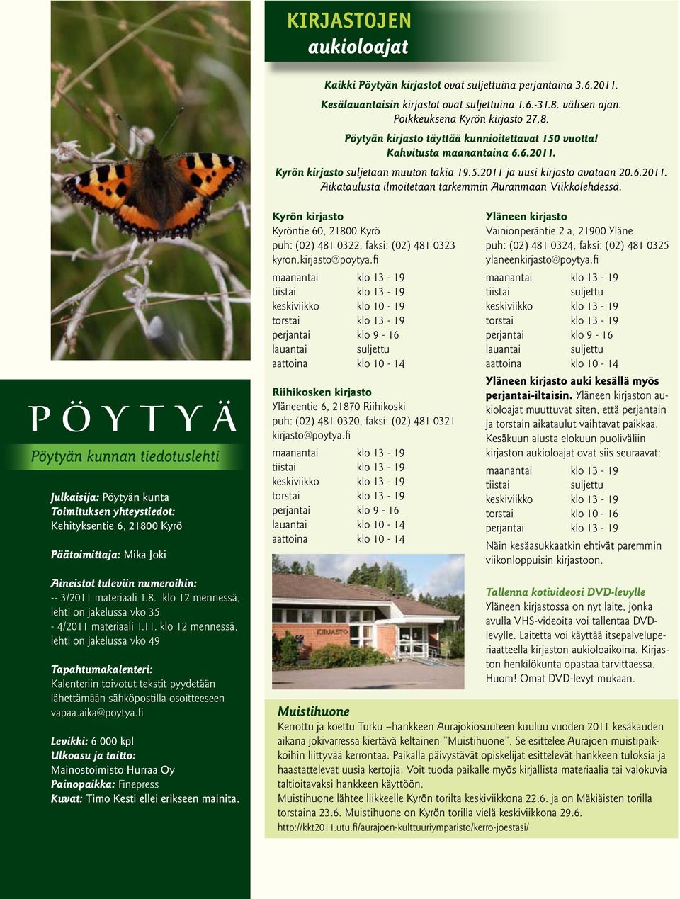 Julkaisija: Pöytyän kunta Toimituksen yhteystiedot: Kehityksentie 6, 21800 Kyrö Päätoimittaja: Mika Joki Kyrön kirjasto Kyröntie 60, 21800 Kyrö puh: (02) 481 0322, faksi: (02) 481 0323 kyron.