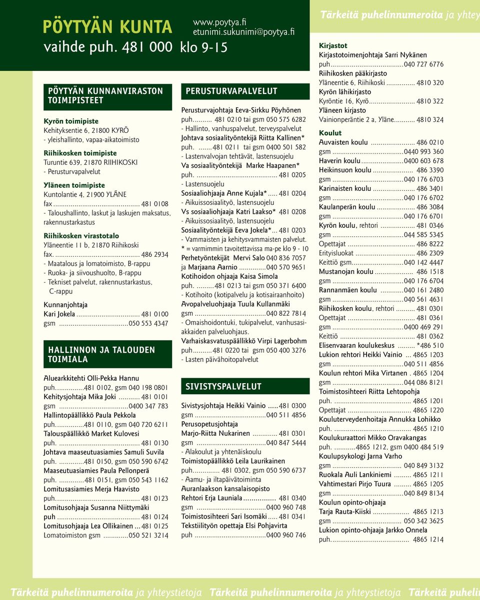 .. 486 2934 - Maatalous ja lomatoimisto, B-rappu - Ruoka- ja siivoushuolto, B-rappu - Tekniset palvelut, rakennustarkastus, C-rappu Kunnanjohtaja Kari Jokela... 481 0100 gsm.