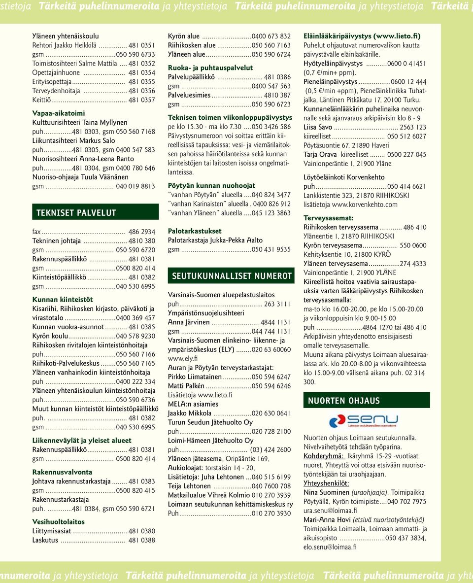 ..481 0305, gsm 0400 547 583 Nuorisosihteeri Anna-Leena Ranto puh...481 0304, gsm 0400 780 646 Nuoriso-ohjaaja Tuula Väänänen gsm... 040 019 8813 Tekniset palvelut fax... 486 2934 Tekninen johtaja.