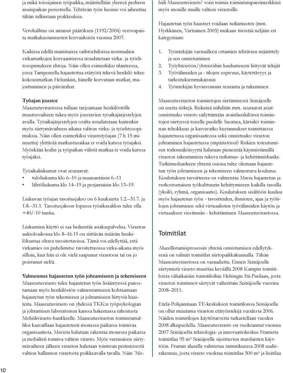 Valmennus hajautetun työn johtamiseen ja tekemiseen Maaseutuvirasto tulee hajautetun työn lisääntyessä panostamaan myös henkilöstön valmentamiseen kohtaamaan hajautetun työn tekemiseen ja johtamiseen