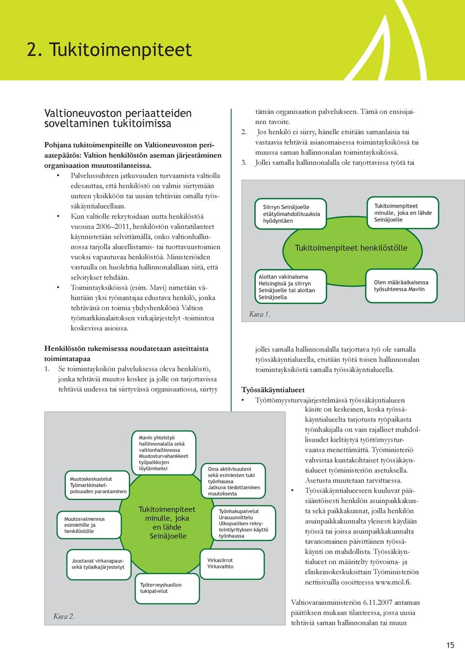 Kun valtiolle rekrytoidaan uutta henkilöstöä vuosina 2006 2011, henkilöstön valintatilanteet käynnistetään selvittämällä, onko valtionhallinnossa tarjolla alueellistamis- tai tuottavuustoimien vuoksi