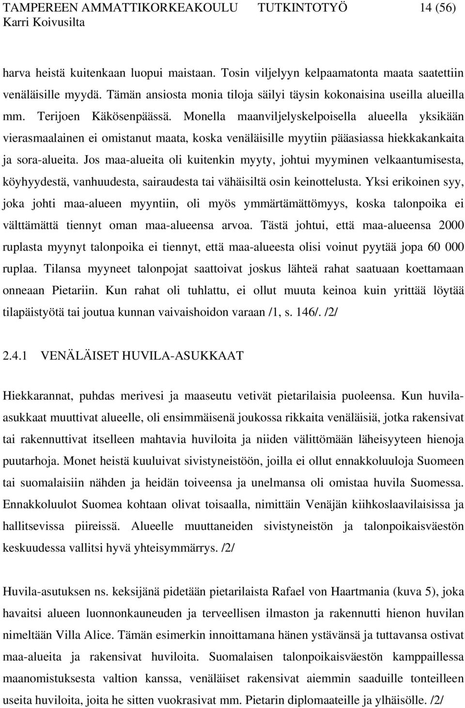 Monella maanviljelyskelpoisella alueella yksikään vierasmaalainen ei omistanut maata, koska venäläisille myytiin pääasiassa hiekkakankaita ja sora-alueita.