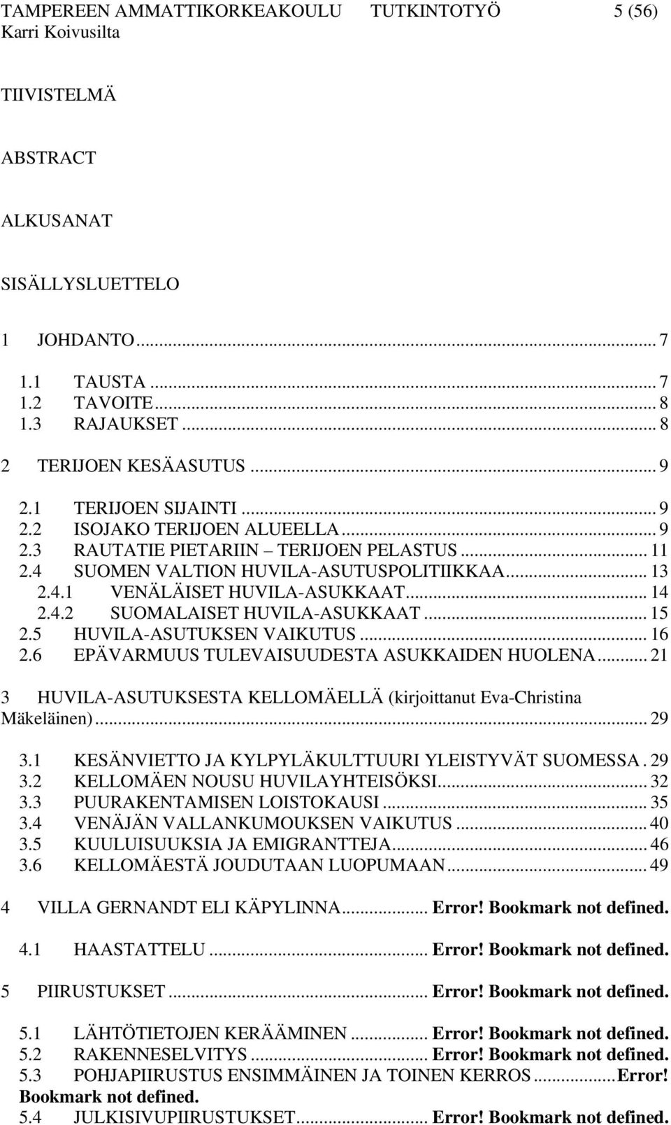 .. 15 2.5 HUVILA-ASUTUKSEN VAIKUTUS... 16 2.6 EPÄVARMUUS TULEVAISUUDESTA ASUKKAIDEN HUOLENA... 21 3 HUVILA-ASUTUKSESTA KELLOMÄELLÄ (kirjoittanut Eva-Christina Mäkeläinen)... 29 3.