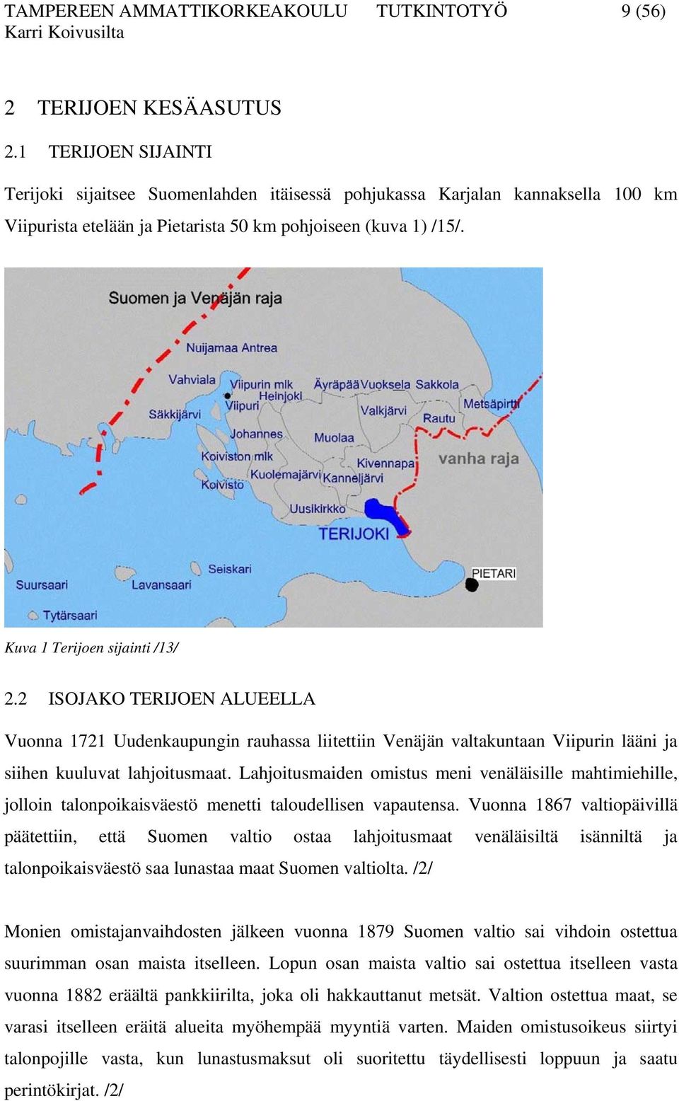 2 ISOJAKO TERIJOEN ALUEELLA Vuonna 1721 Uudenkaupungin rauhassa liitettiin Venäjän valtakuntaan Viipurin lääni ja siihen kuuluvat lahjoitusmaat.