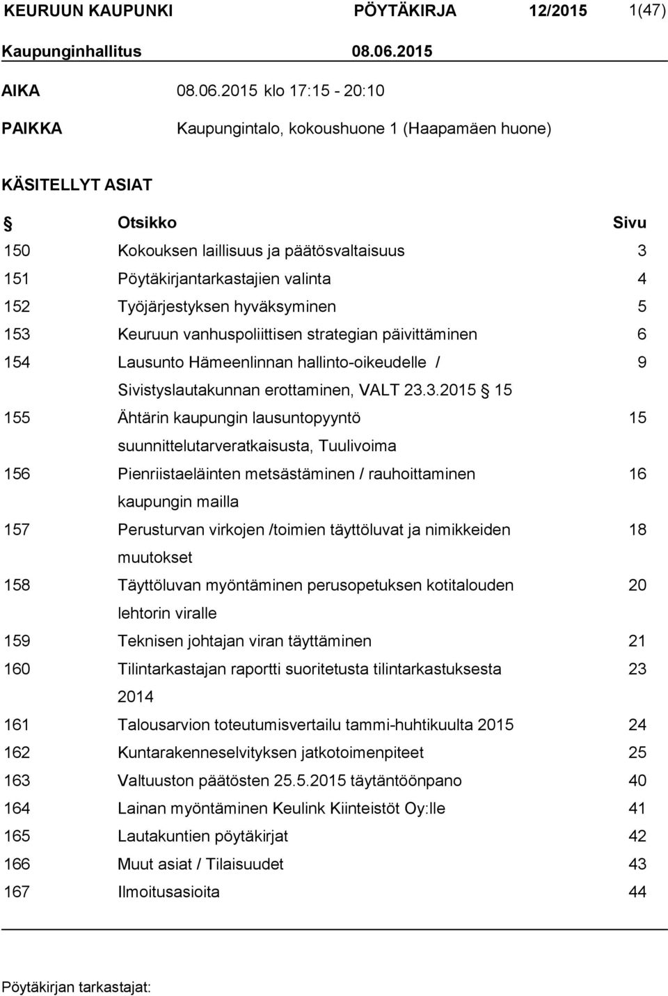 2015 klo 17:15-20:10 PAIKKA Kaupungintalo, kokoushuone 1 (Haapamäen huone) KÄSITELLYT ASIAT Otsikko Sivu 150 Kokouksen laillisuus ja päätösvaltaisuus 3 151 Pöytäkirjantarkastajien valinta 4 152