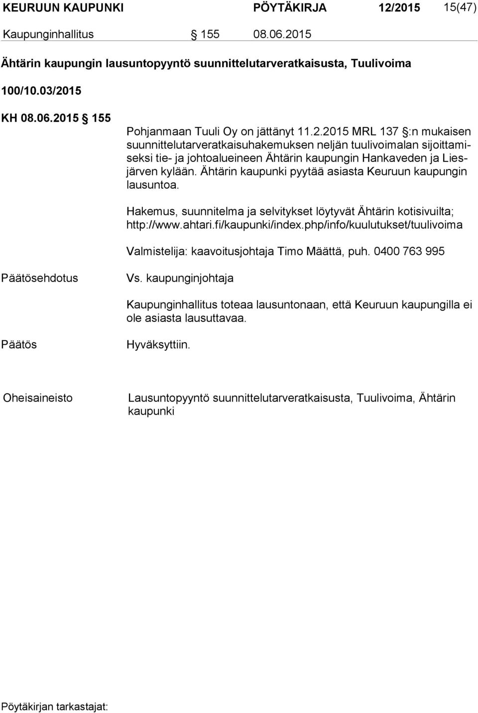 Ähtärin kaupunki pyytää asiasta Keuruun kaupungin lau sun toa. Hakemus, suunnitelma ja selvitykset löytyvät Ähtärin kotisivuilta; http://www.ahtari.fi/kaupunki/index.