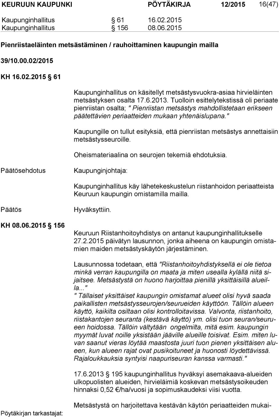 Tuolloin esittelytekstissä oli periaate pienriistan osalta; " Pienriistan metsästys mahdollistetaan erikseen päätettävien periaatteiden mukaan yhtenäislupana.