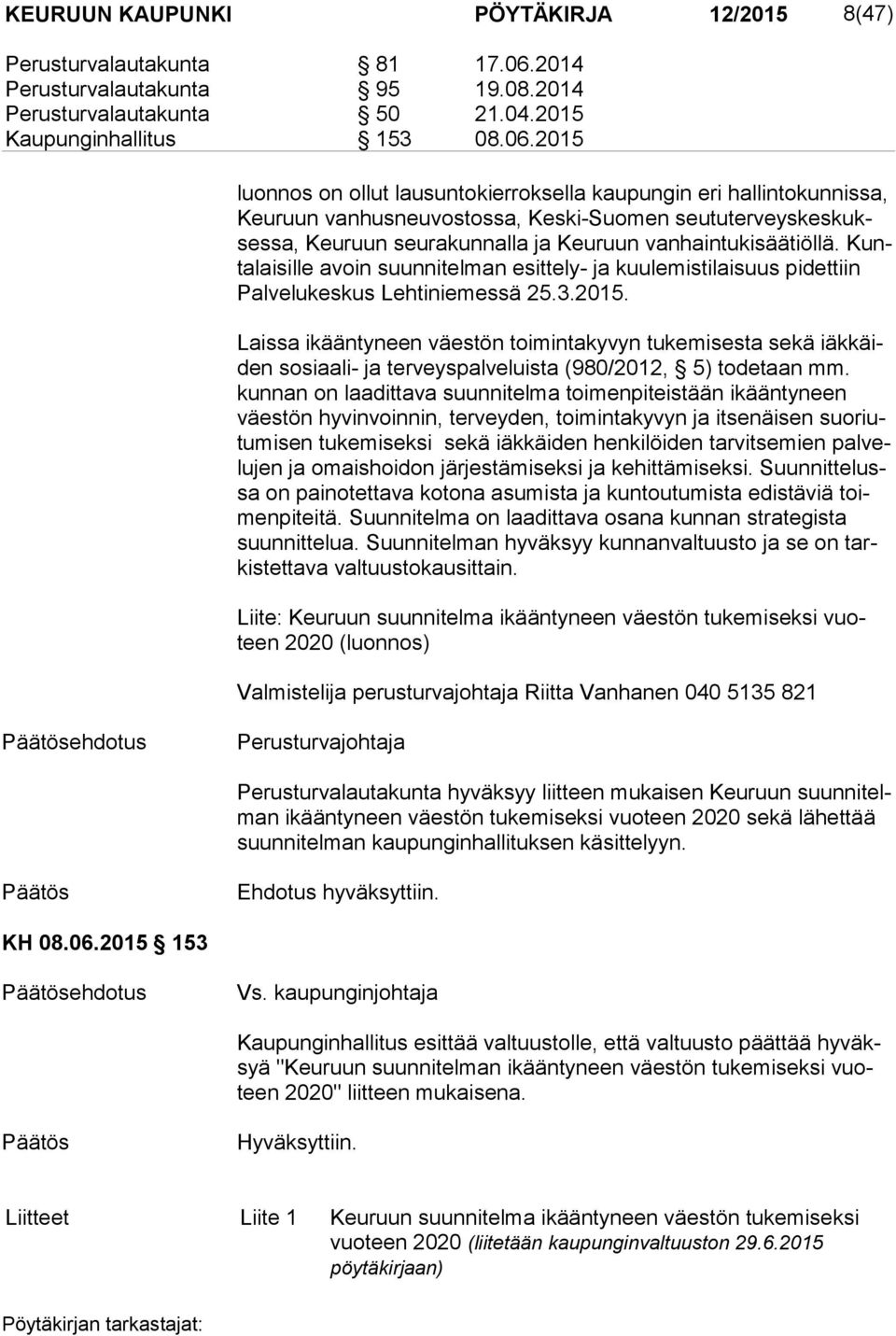 2015 luon nos on ollut lausuntokierroksella kaupungin eri hallintokunnissa, Keu ruun vanhusneuvostossa, Keski-Suomen seu tu ter veys kes kukses sa, Keuruun seurakunnalla ja Keuruun