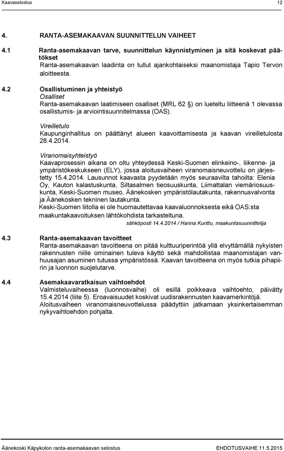 2 Osallistuminen ja yhteistyö Osalliset Ranta-asemakaavan laatimiseen osalliset (MRL 62 ) on lueteltu liitteenä 1 olevassa osallistumis- ja arviointisuunnitelmassa (OAS).