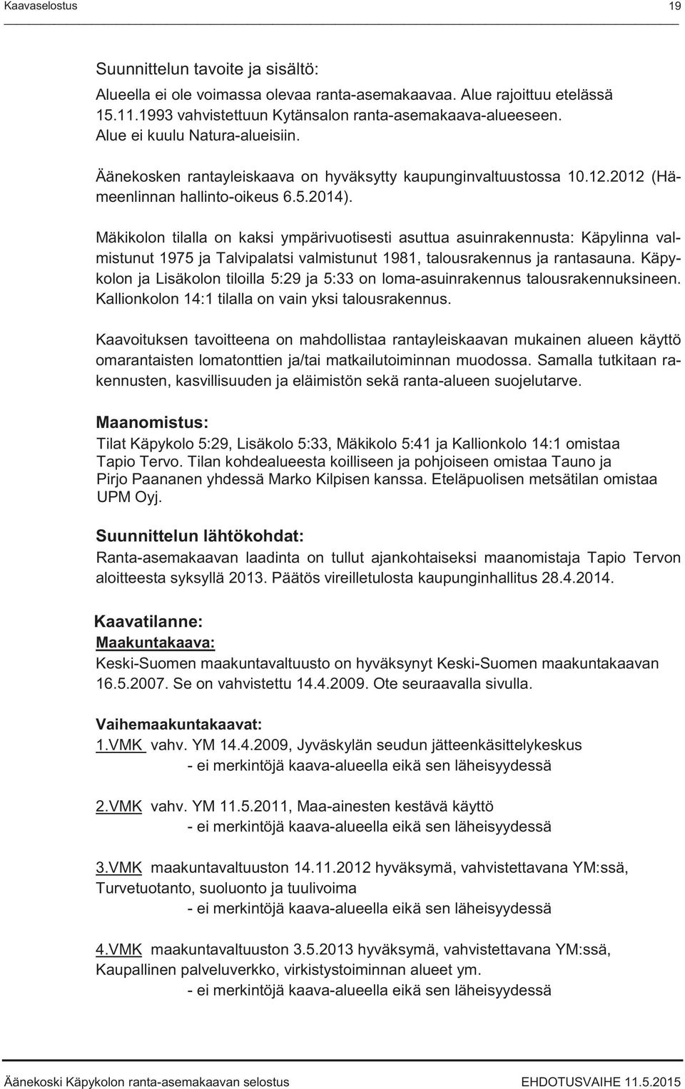 Mäkikolon tilalla on kaksi ympärivuotisesti asuttua asuinrakennusta: Käpylinna valmistunut 1975 ja Talvipalatsi valmistunut 1981, talousrakennus ja rantasauna.