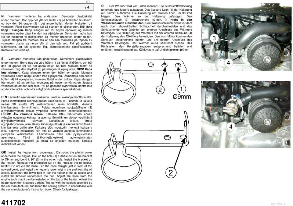 Demonter nedre bolt (4) for holderen til oljekjøleren og monter braketten under bolten. Tilpass slangen fra motoren slik at den kan monteres på toppen av varmeren.