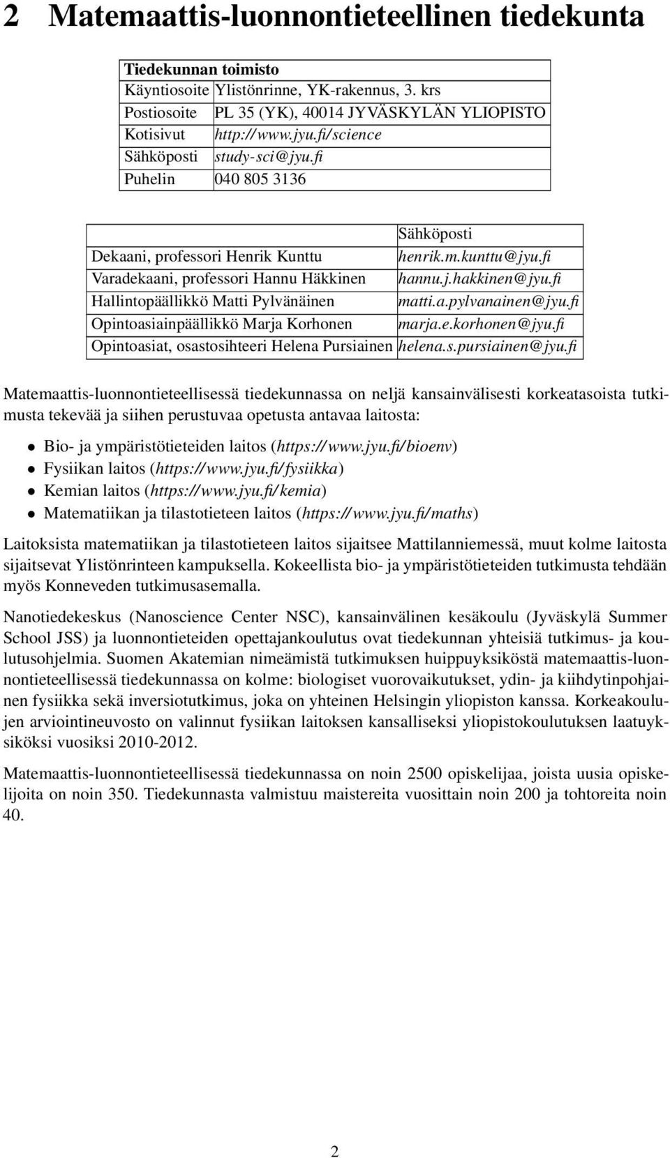 fi Hallintopäällikkö Matti Pylvänäinen matti.a.pylvanainen@jyu.fi Opintoasiainpäällikkö Marja Korhonen marja.e.korhonen@jyu.fi Opintoasiat, osastosihteeri Helena Pursiainen helena.s.pursiainen@jyu.