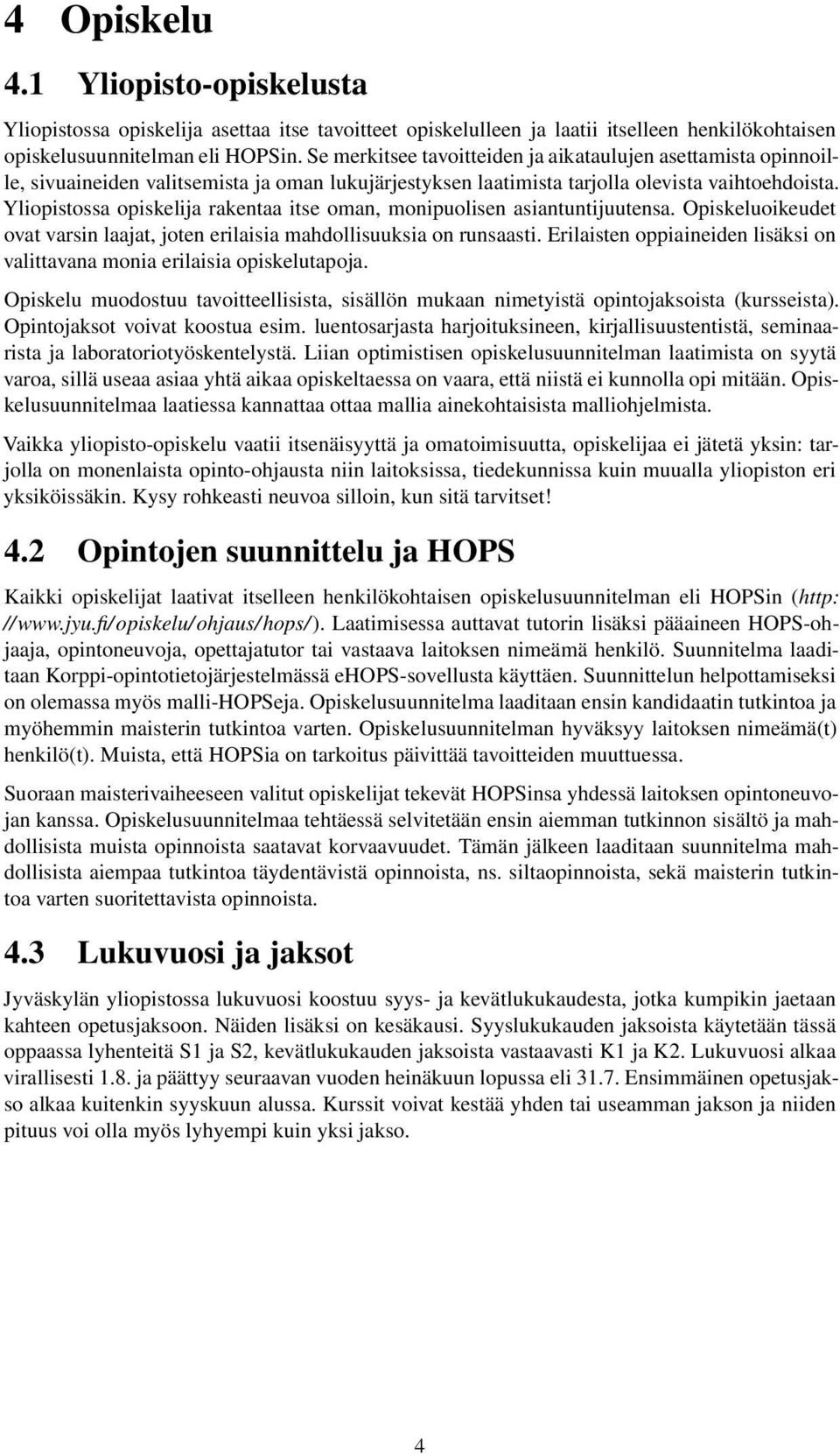 Yliopistossa opiskelija rakentaa itse oman, monipuolisen asiantuntijuutensa. Opiskeluoikeudet ovat varsin laajat, joten erilaisia mahdollisuuksia on runsaasti.