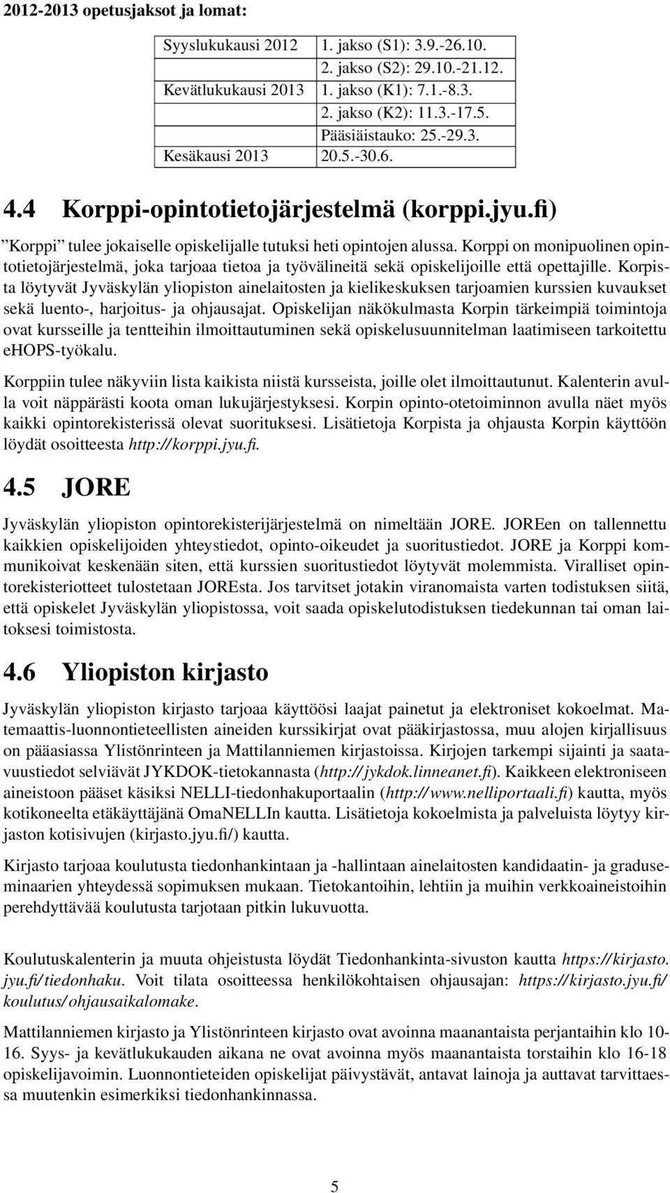 Korppi on monipuolinen opintotietojärjestelmä, joka tarjoaa tietoa ja työvälineitä sekä opiskelijoille että opettajille.