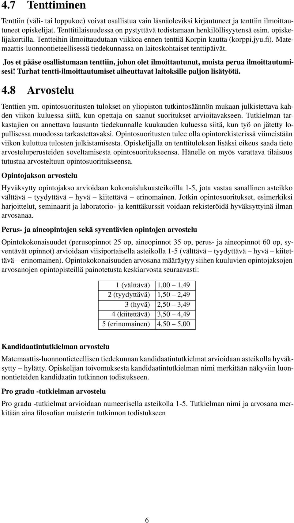 Matemaattis-luonnontieteellisessä tiedekunnassa on laitoskohtaiset tenttipäivät. Jos et pääse osallistumaan tenttiin, johon olet ilmoittautunut, muista perua ilmoittautumisesi!