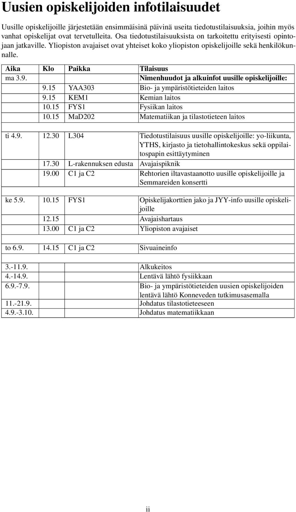 Nimenhuudot ja alkuinfot uusille opiskelijoille: 9.15 YAA303 Bio- ja ympäristötieteiden laitos 9.15 KEM1 Kemian laitos 10.15 FYS1 Fysiikan laitos 10.