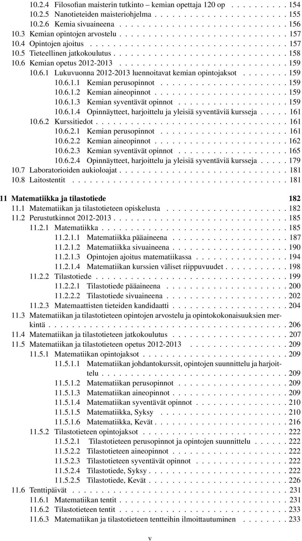 6 Kemian opetus 2012-2013............................. 159 10.6.1 Lukuvuonna 2012-2013 luennoitavat kemian opintojaksot........ 159 10.6.1.1 Kemian perusopinnot...................... 159 10.6.1.2 Kemian aineopinnot.