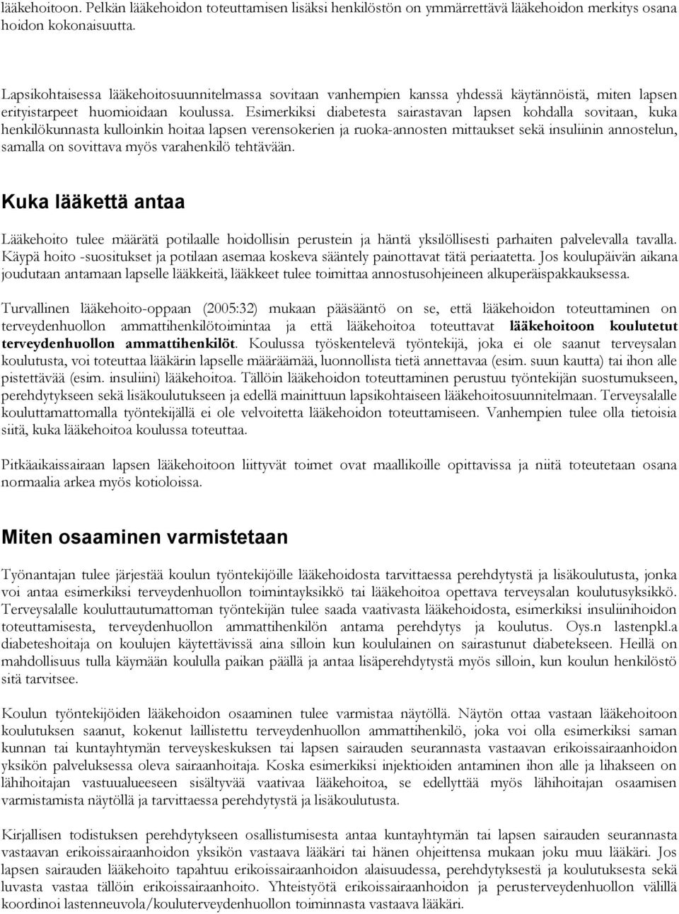 Esimerkiksi diabetesta sairastavan lapsen kohdalla sovitaan, kuka henkilökunnasta kulloinkin hoitaa lapsen verensokerien ja ruoka-annosten mittaukset sekä insuliinin annostelun, samalla on sovittava