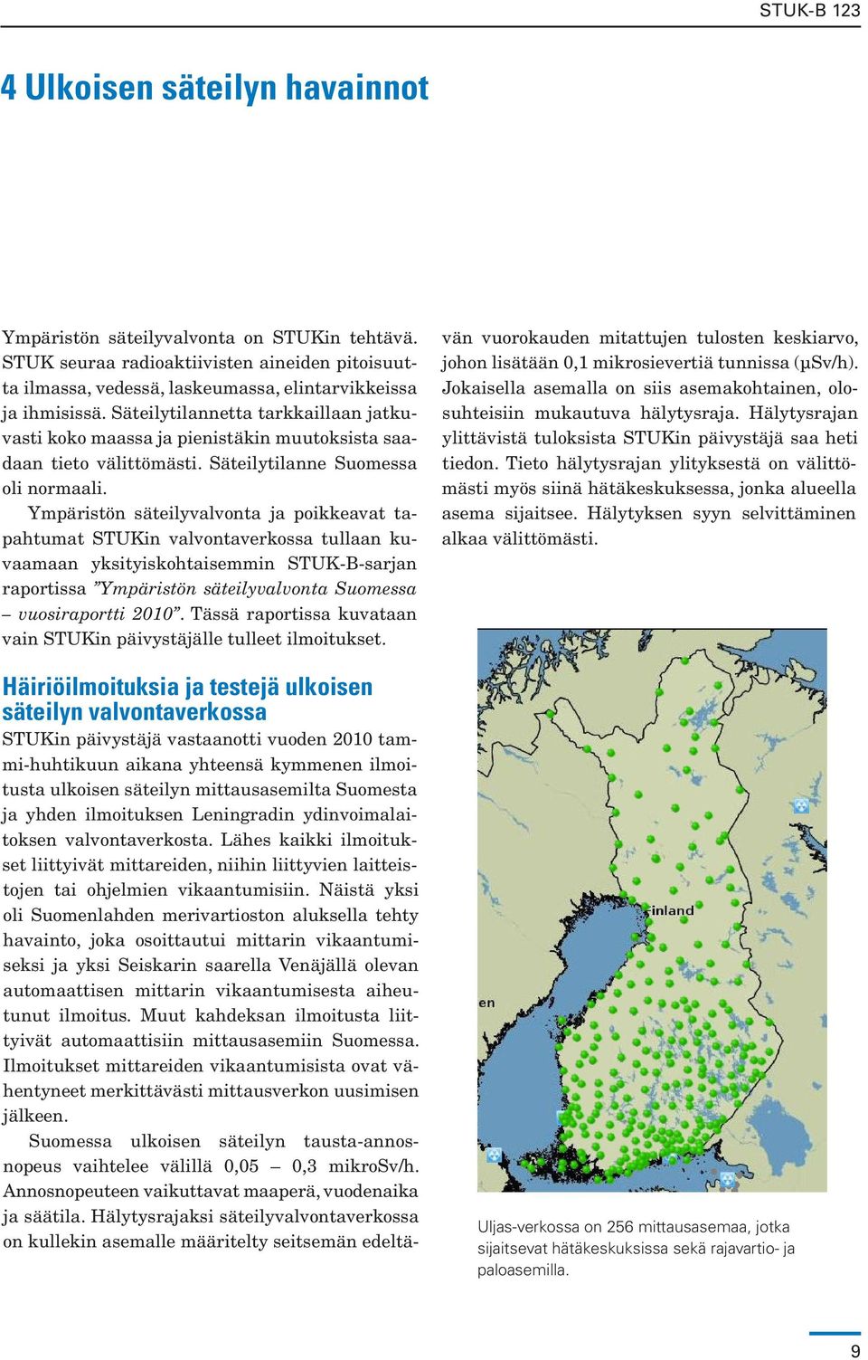 Ympäristön säteilyvalvonta ja poikkeavat tapahtumat STUKin valvontaverkossa tullaan kuvaamaan yksityiskohtaisemmin STUK-B-sarjan raportissa Ympäristön säteilyvalvonta Suomessa vuosiraportti 2010.