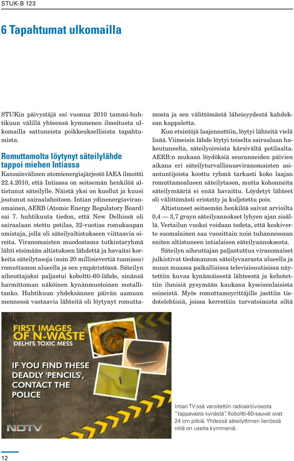 Näistä yksi on kuollut ja kuusi joutunut sairaalahoitoon. Intian ydinenergiaviranomainen, AERB (Atomic Energy Regulatory Board) sai 7.