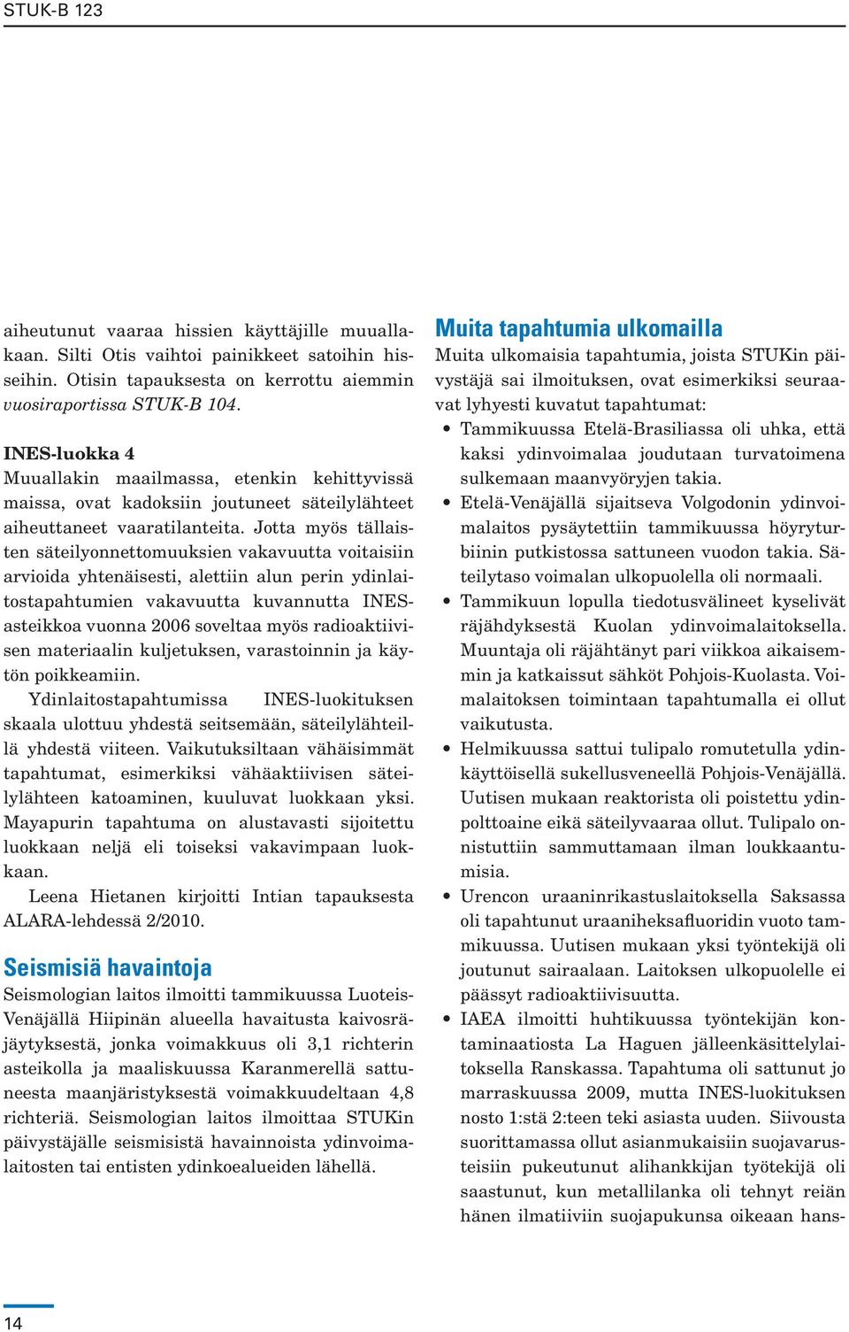 Jotta myös tällaisten säteilyonnettomuuksien vakavuutta voitaisiin arvioida yhtenäisesti, alettiin alun perin ydinlaitostapahtumien vakavuutta kuvannutta INESasteikkoa vuonna 2006 soveltaa myös