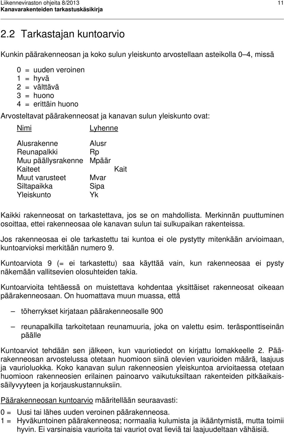 päärakenneosat ja kanavan sulun yleiskunto ovat: Nimi Lyhenne Alusrakenne Alusr Reunapalkki Rp Muu päällysrakenne Mpäär Kaiteet Muut varusteet Mvar Siltapaikka Sipa Yleiskunto Yk Kait Kaikki