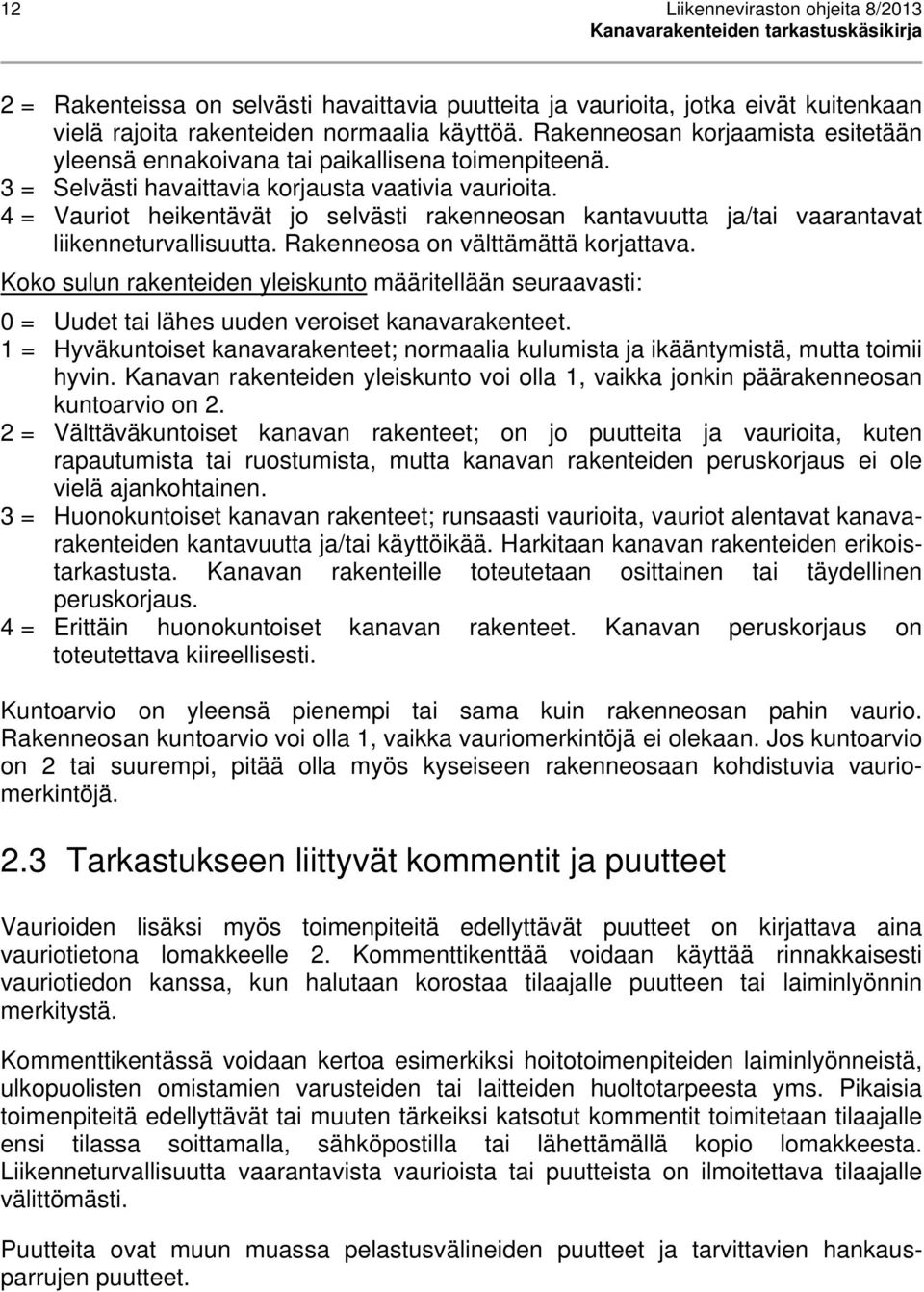 4 = Vauriot heikentävät jo selvästi rakenneosan kantavuutta ja/tai vaarantavat liikenneturvallisuutta. Rakenneosa on välttämättä korjattava.