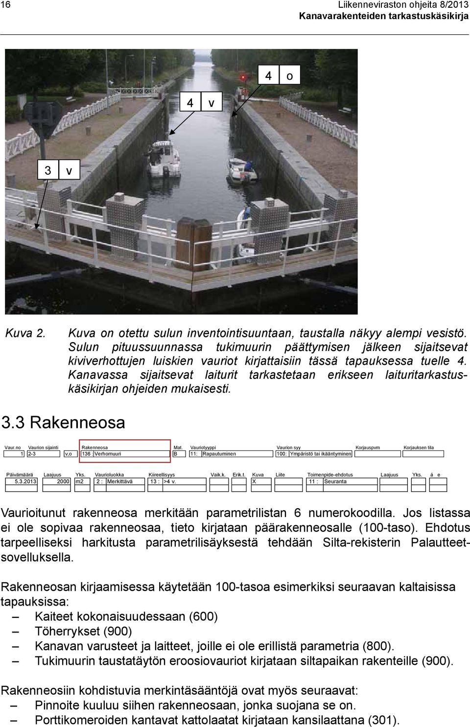 Kanavassa sijaitsevat laiturit tarkastetaan erikseen laituritarkastuskäsikirjan ohjeiden mukaisesti. Vaur.no Vaurion sijainti Rakenneosa Mat.