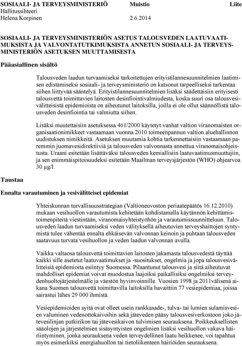 Talousveden laadun turvaamiseksi tarkoitettujen erityistilannesuunnitelmien laatimisen edistämiseksi sosiaali- ja terveysministeriö on katsonut tarpeelliseksi tarkentaa siihen liittyvää sääntelyä.