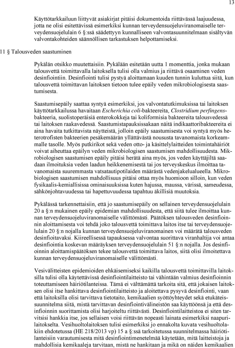 Pykälään esitetään uutta 1 momenttia, jonka mukaan talousvettä toimittavalla laitoksella tulisi olla valmius ja riittävä osaaminen veden desinfiointiin.